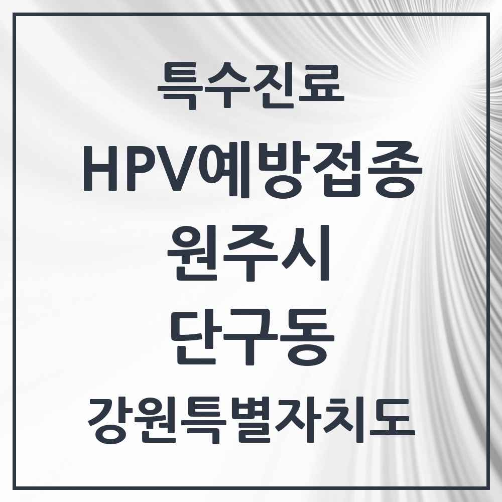 2025 강원특별자치도 원주시 단구동 HPV 예방접종사업 참여기관 의원·병원 목록 6곳