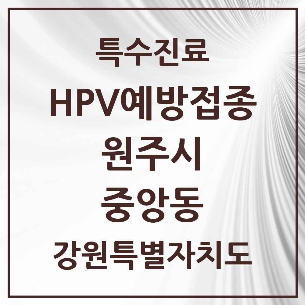 2025 강원특별자치도 원주시 중앙동 HPV 예방접종사업 참여기관 의원·병원 목록 2곳