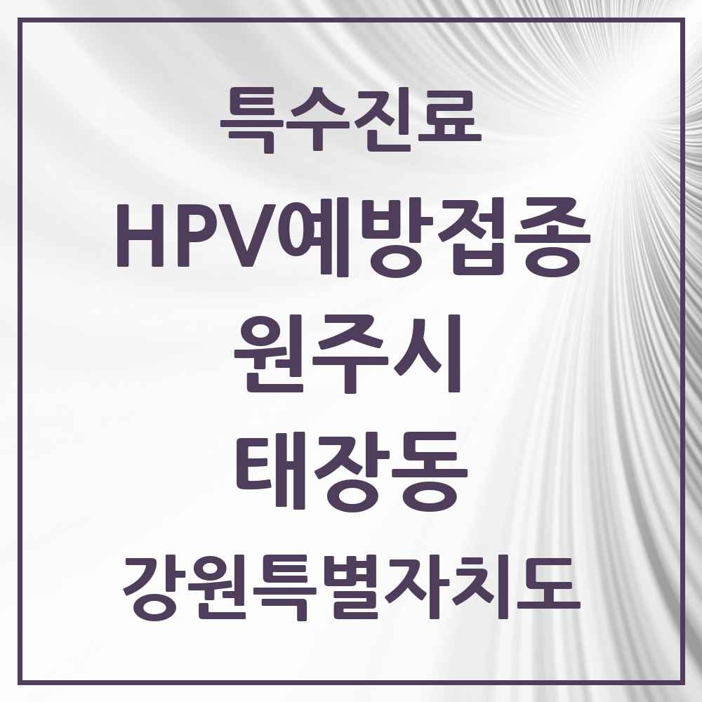 2025 강원특별자치도 원주시 태장동 HPV 예방접종사업 참여기관 의원·병원 목록 2곳