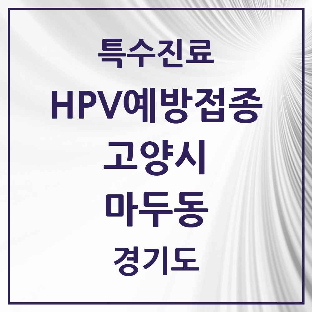 2025 경기도 고양시 마두동 HPV 예방접종사업 참여기관 의원·병원 목록 5곳