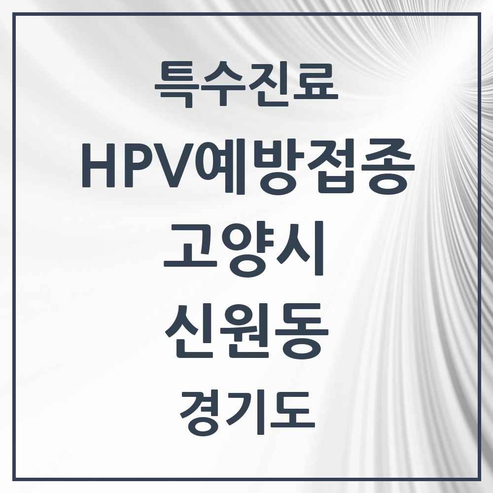 2025 경기도 고양시 신원동 HPV 예방접종사업 참여기관 의원·병원 목록 5곳