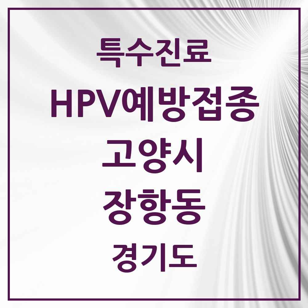 2025 경기도 고양시 장항동 HPV 예방접종사업 참여기관 의원·병원 목록 6곳