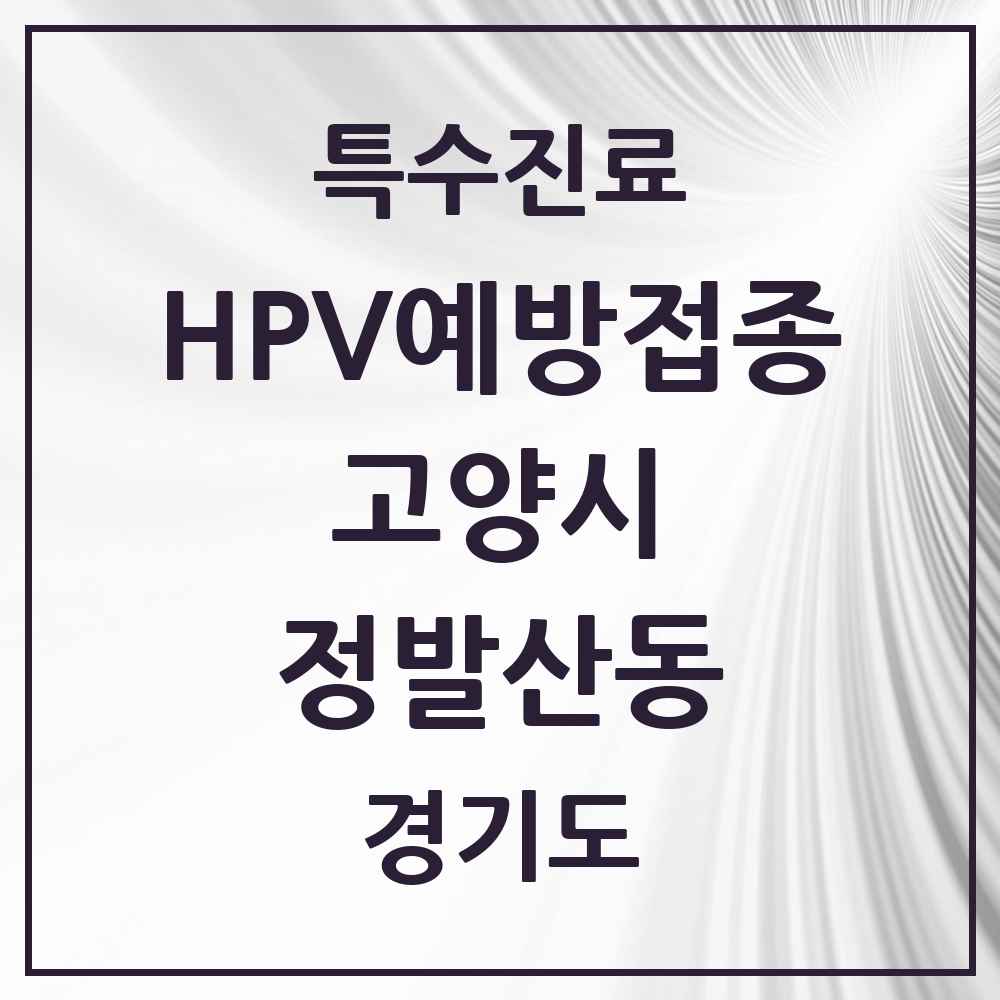 2025 경기도 고양시 정발산동 HPV 예방접종사업 참여기관 의원·병원 목록 3곳
