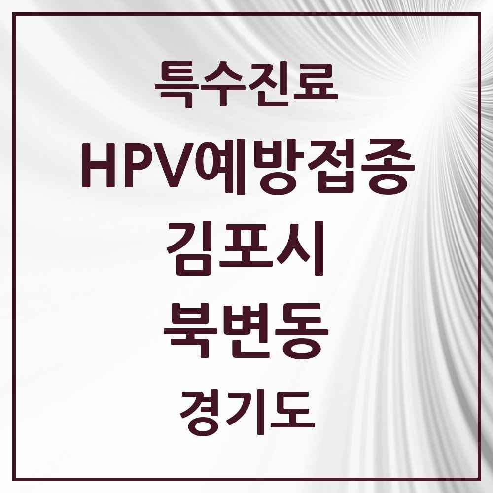 2025 경기도 김포시 북변동 HPV 예방접종사업 참여기관 의원·병원 목록 5곳