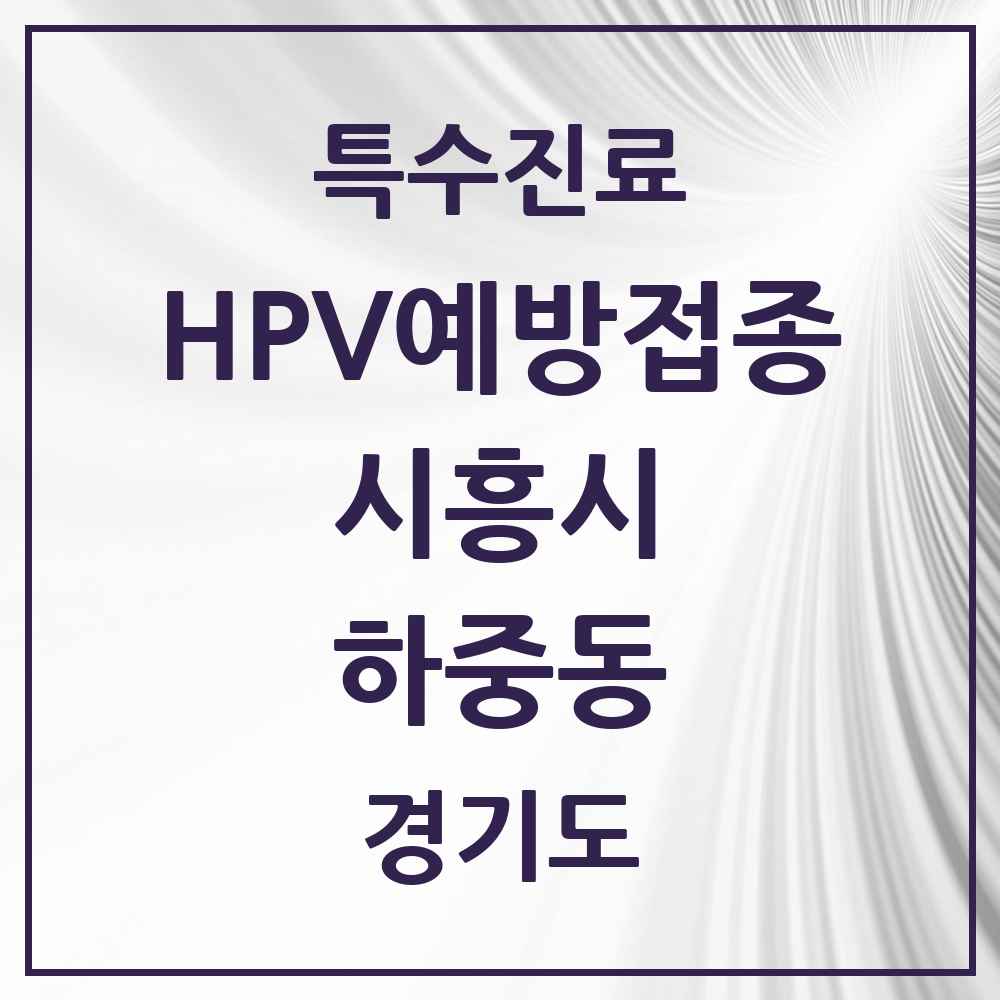2025 경기도 시흥시 하중동 HPV 예방접종사업 참여기관 의원·병원 목록 2곳