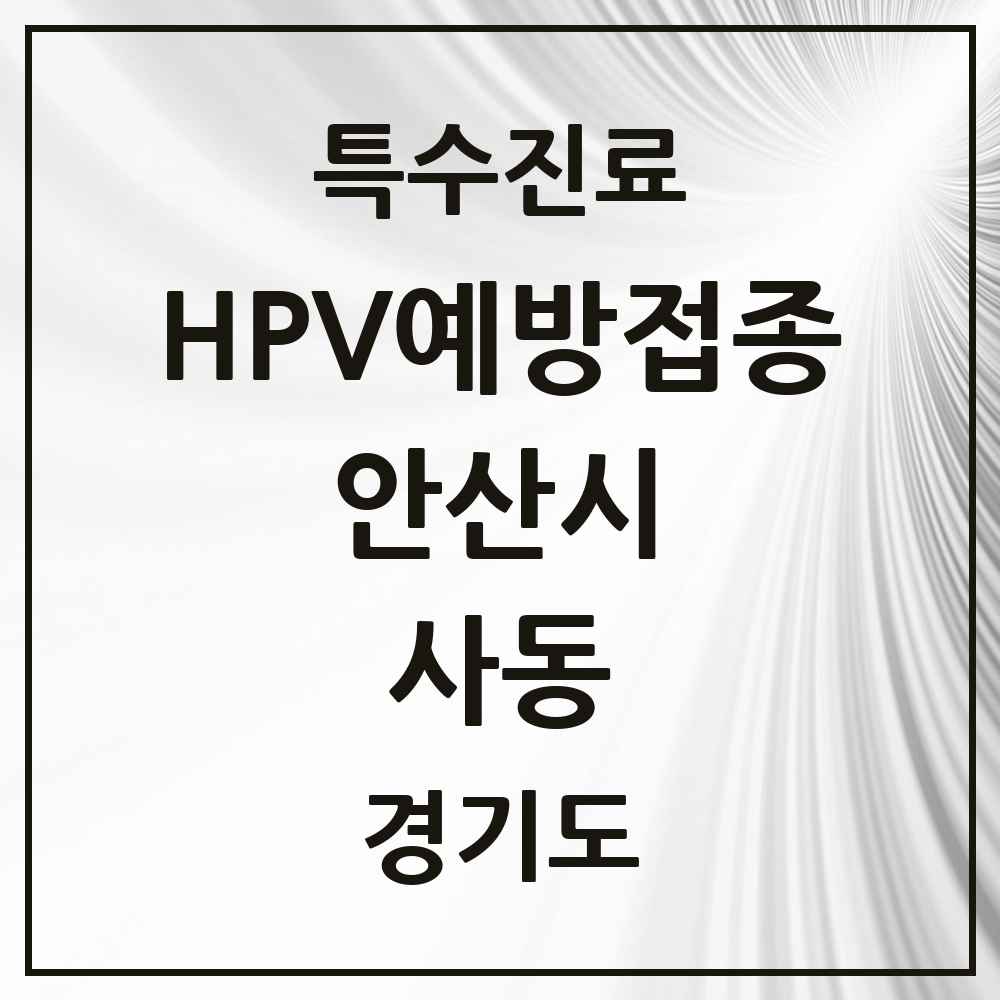 2025 경기도 안산시 사동 HPV 예방접종사업 참여기관 의원·병원 목록 10곳