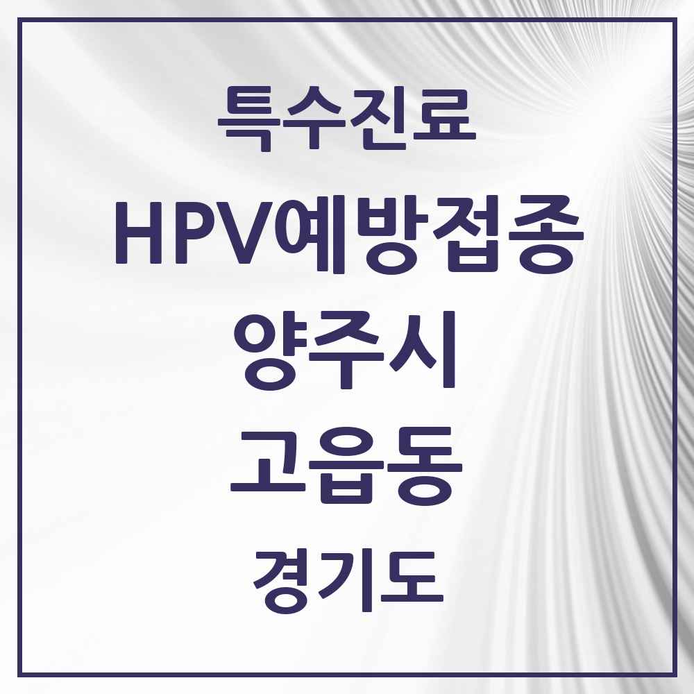 2025 경기도 양주시 고읍동 HPV 예방접종사업 참여기관 의원·병원 목록 1곳