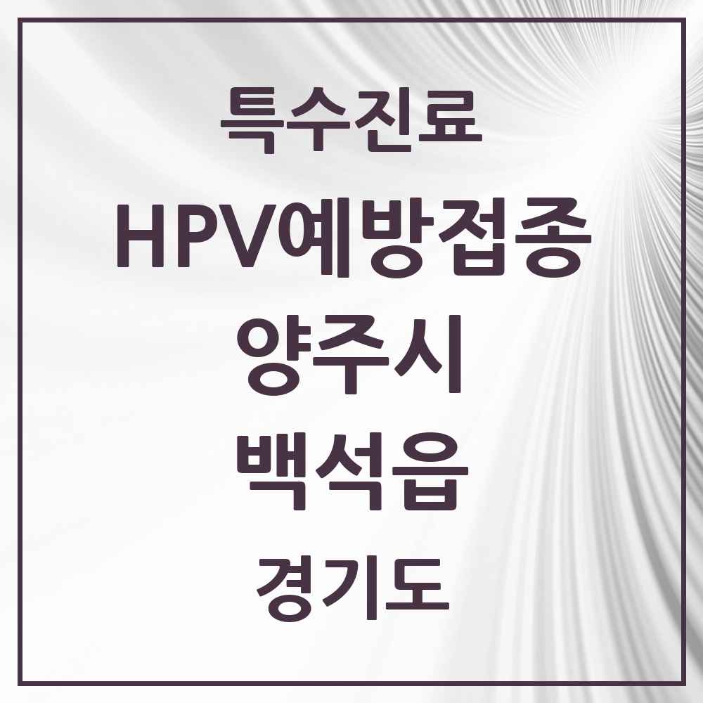 2025 경기도 양주시 백석읍 HPV 예방접종사업 참여기관 의원·병원 목록 2곳