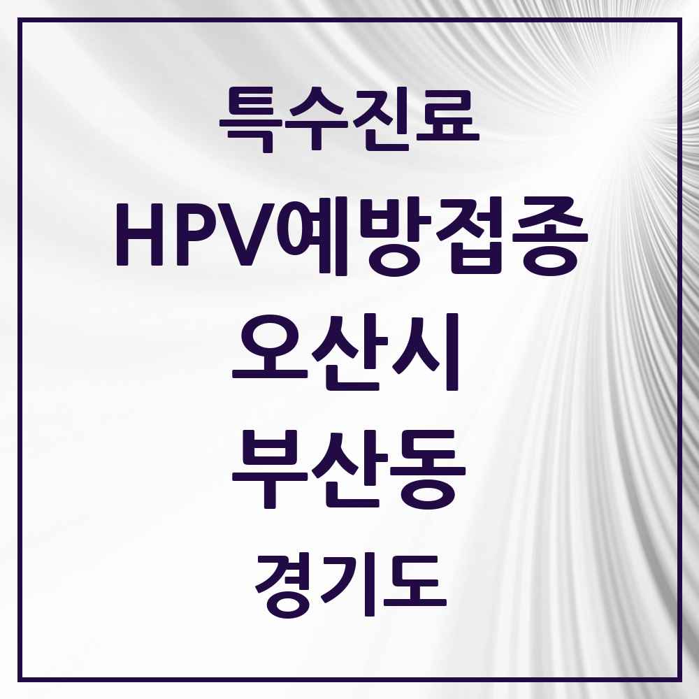 2025 경기도 오산시 부산동 HPV 예방접종사업 참여기관 의원·병원 목록 2곳