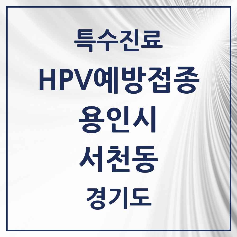 2025 경기도 용인시 서천동 HPV 예방접종사업 참여기관 의원·병원 목록 6곳