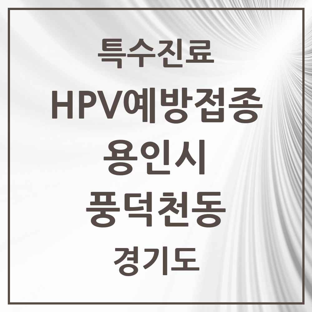 2025 경기도 용인시 풍덕천동 HPV 예방접종사업 참여기관 의원·병원 목록 17곳
