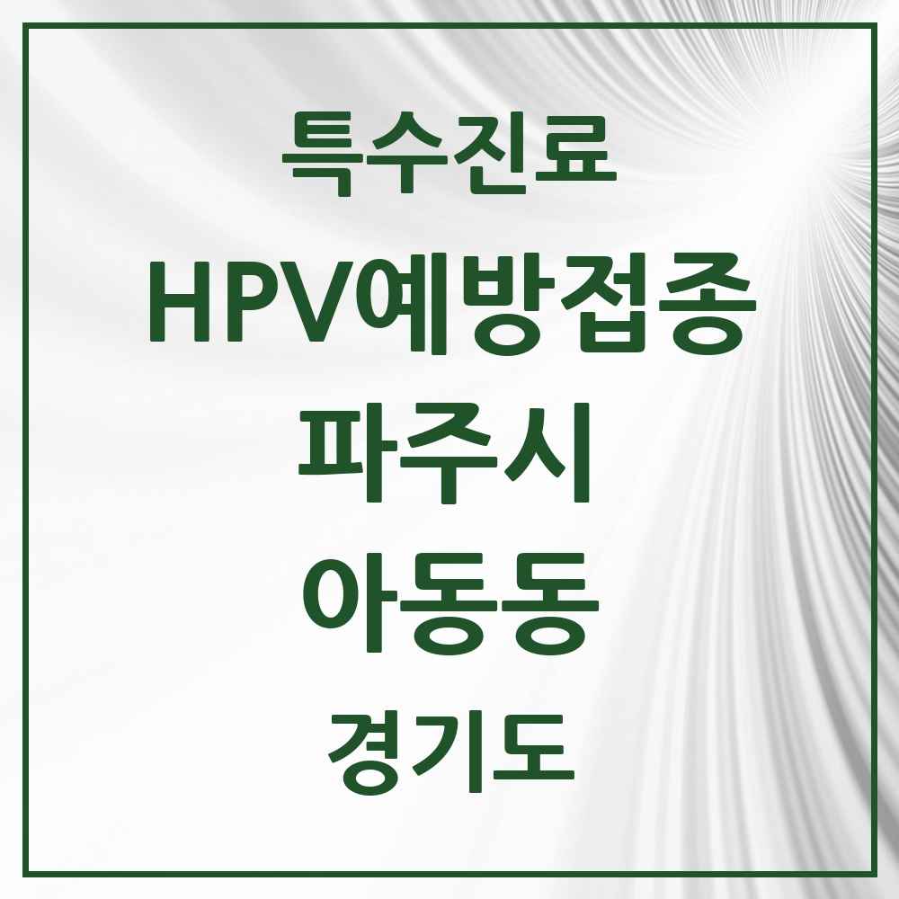 2025 경기도 파주시 아동동 HPV 예방접종사업 참여기관 의원·병원 목록 2곳