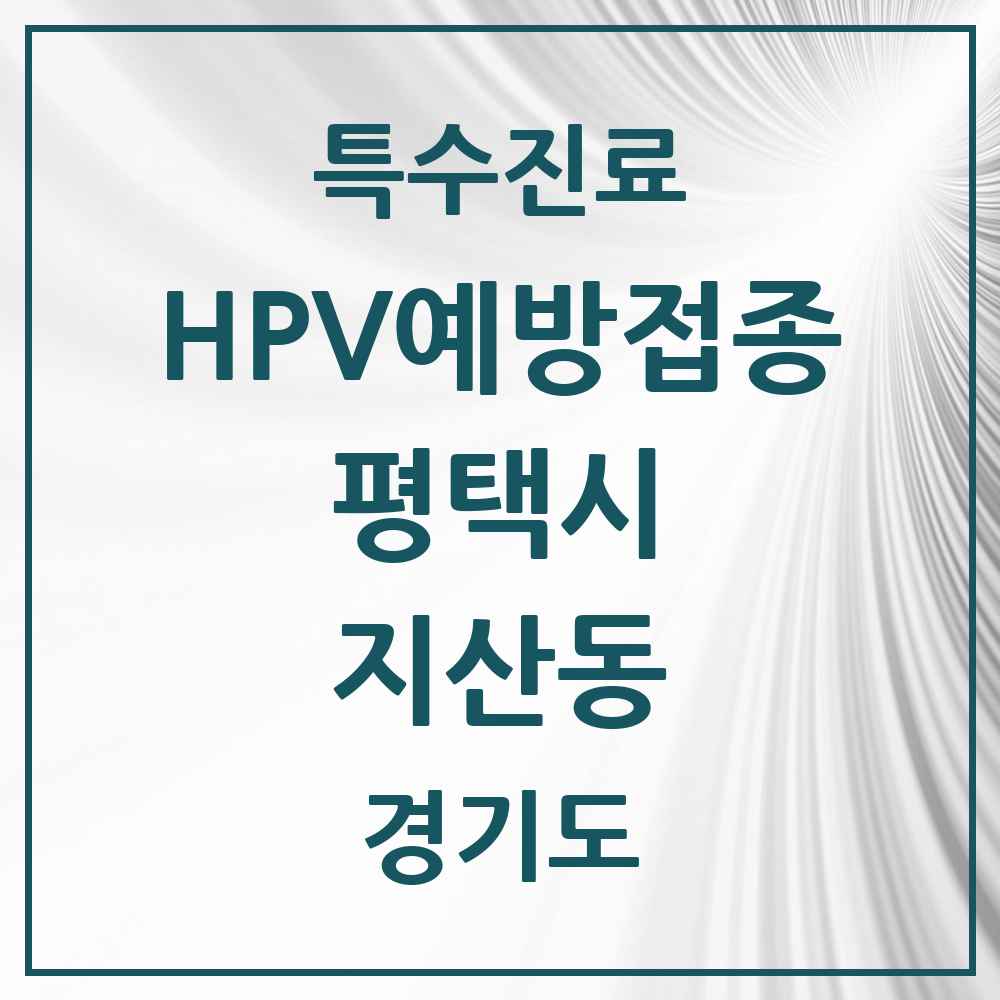 2025 경기도 평택시 지산동 HPV 예방접종사업 참여기관 의원·병원 목록 3곳