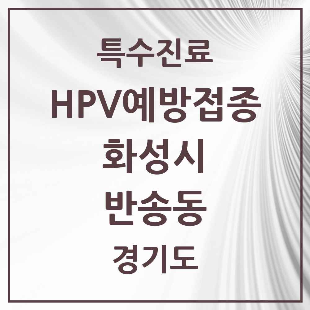 2025 경기도 화성시 반송동 HPV 예방접종사업 참여기관 의원·병원 목록 14곳