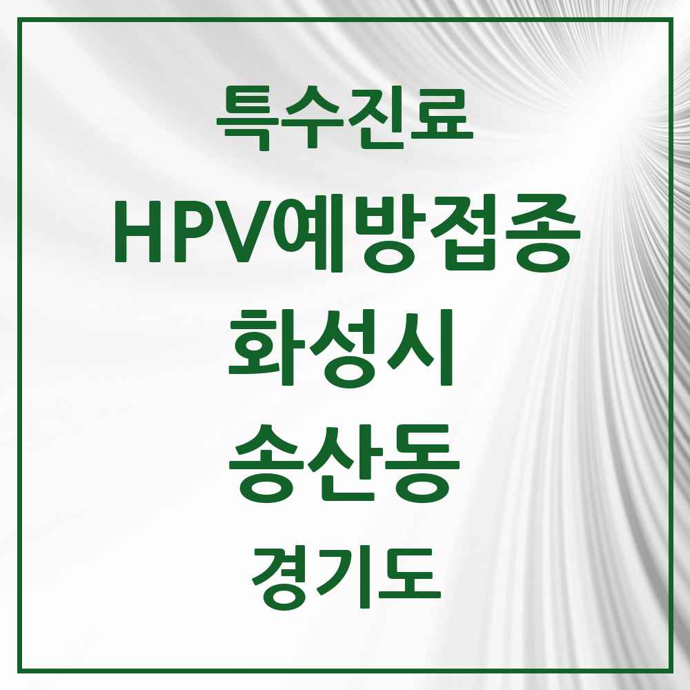 2025 경기도 화성시 송산동 HPV 예방접종사업 참여기관 의원·병원 목록 2곳