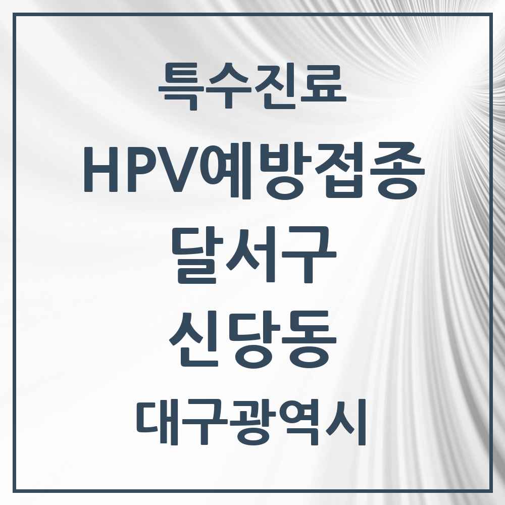 2025 대구광역시 달서구 신당동 HPV 예방접종사업 참여기관 의원·병원 목록 2곳