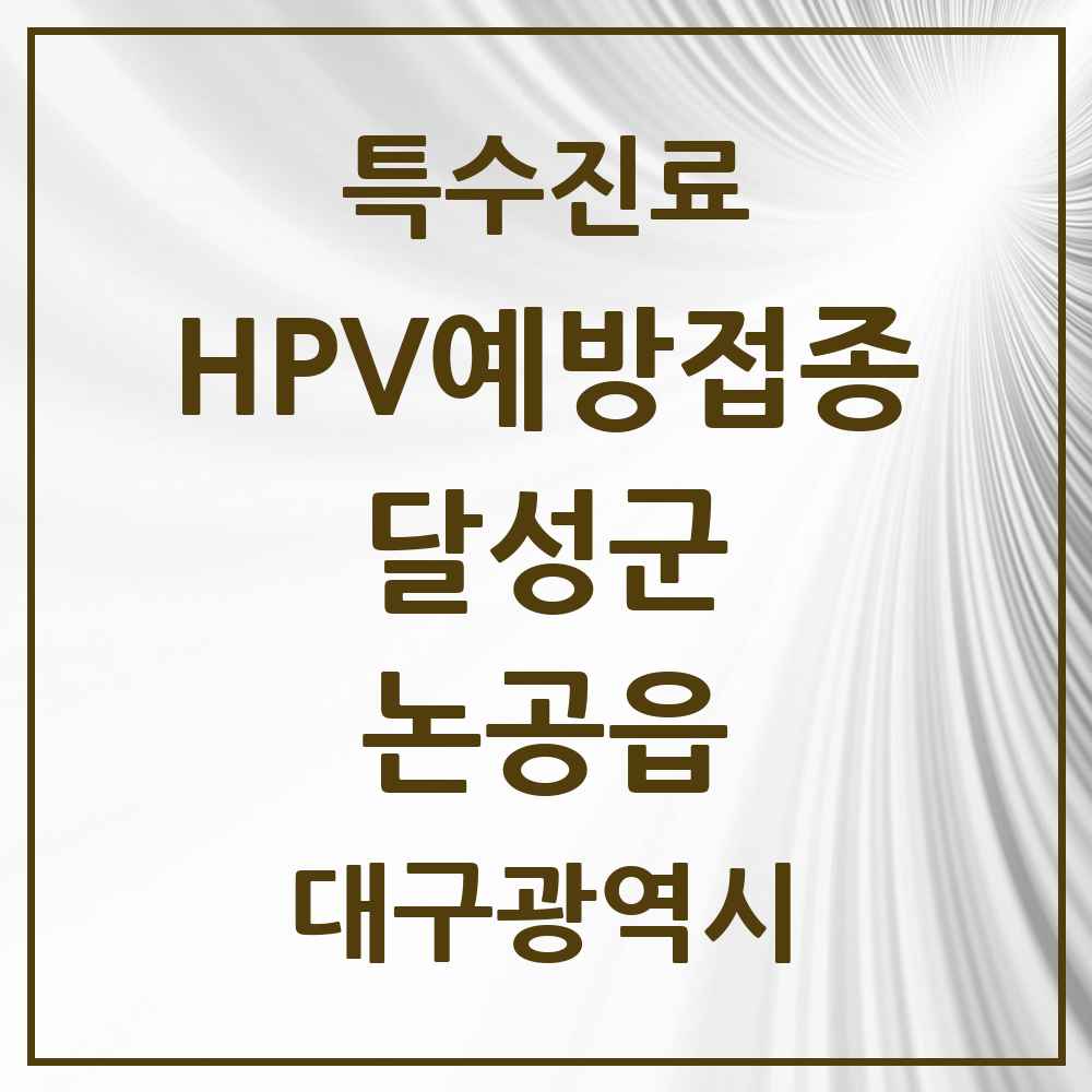 2025 대구광역시 달성군 논공읍 HPV 예방접종사업 참여기관 의원·병원 목록 2곳