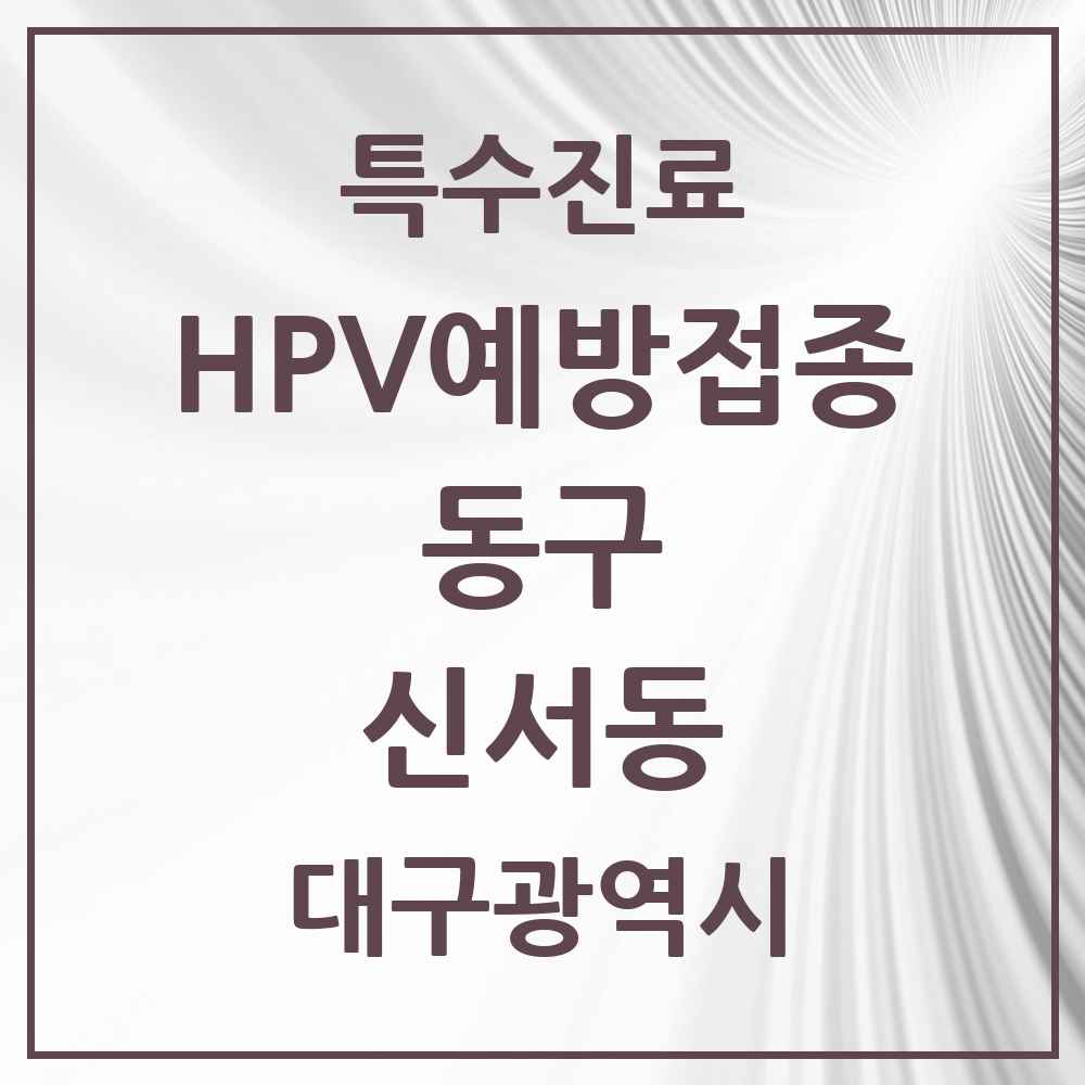 2025 대구광역시 동구 신서동 HPV 예방접종사업 참여기관 의원·병원 목록 8곳