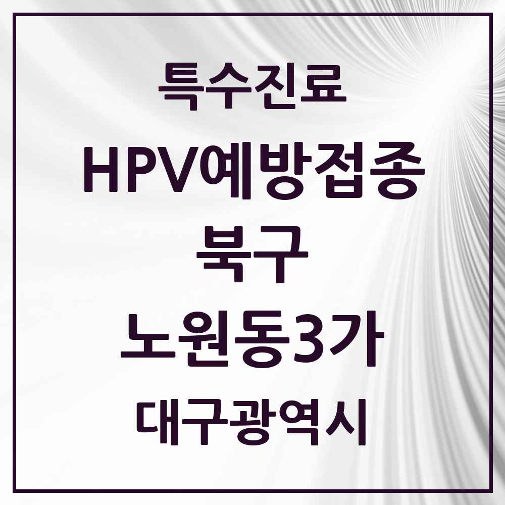 2025 대구광역시 북구 노원동3가 HPV 예방접종사업 참여기관 의원·병원 목록 2곳