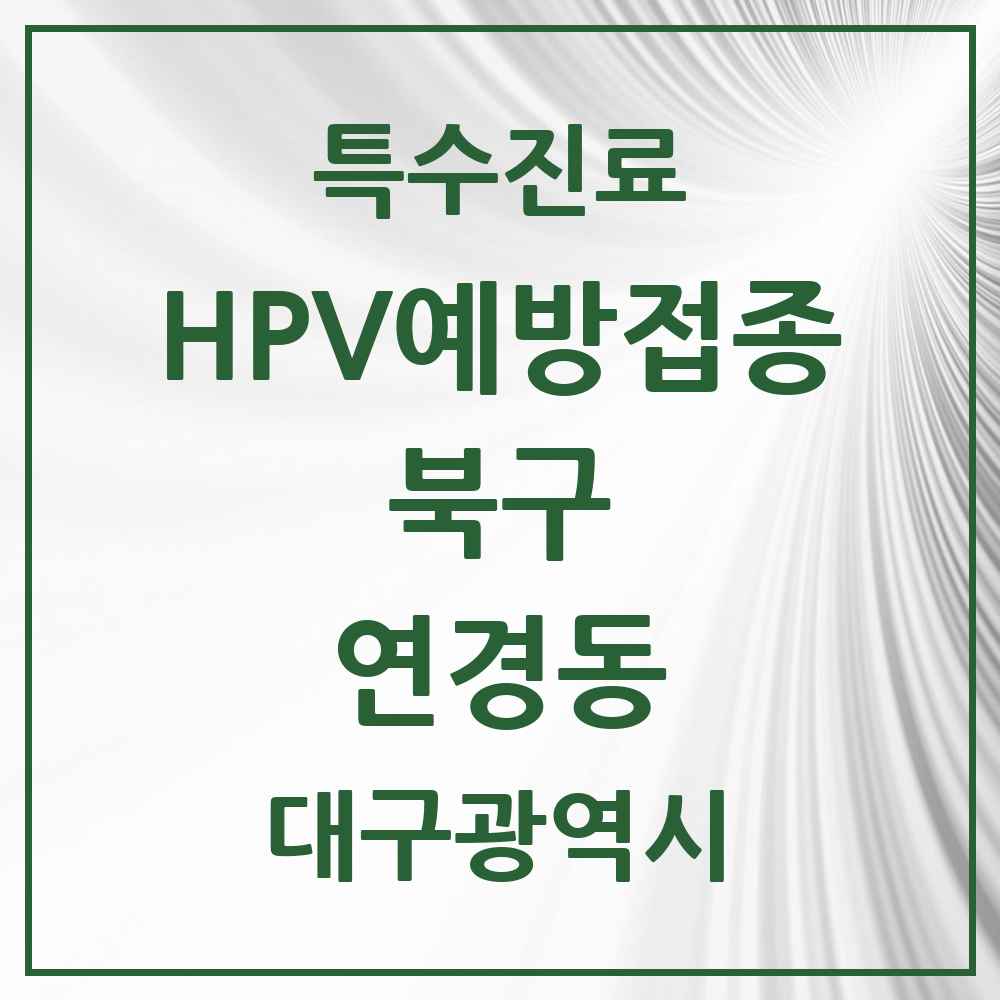 2025 대구광역시 북구 연경동 HPV 예방접종사업 참여기관 의원·병원 목록 2곳
