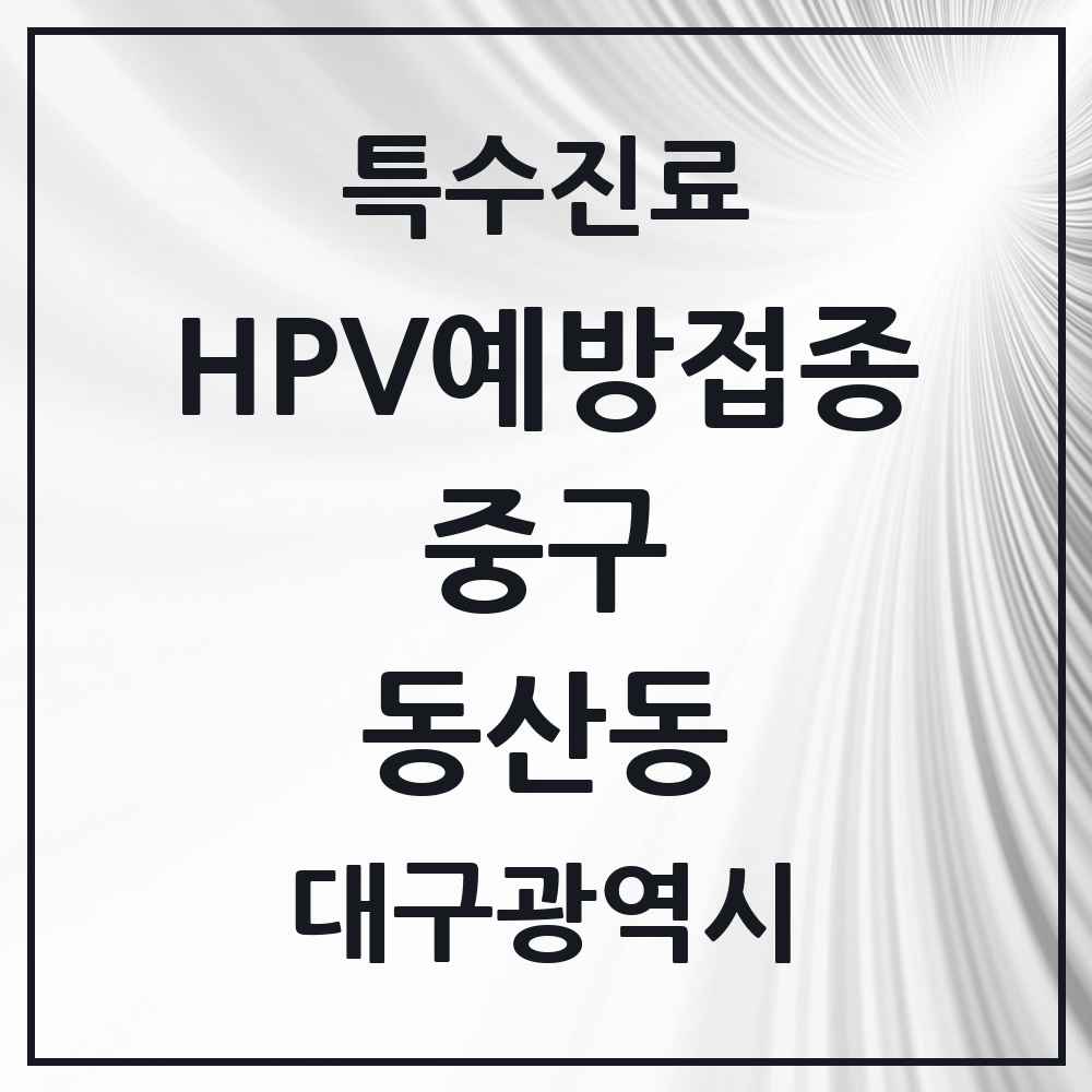 2025 대구광역시 중구 동산동 HPV 예방접종사업 참여기관 의원·병원 목록 1곳