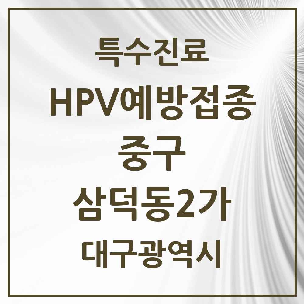 2025 대구광역시 중구 삼덕동2가 HPV 예방접종사업 참여기관 의원·병원 목록 1곳