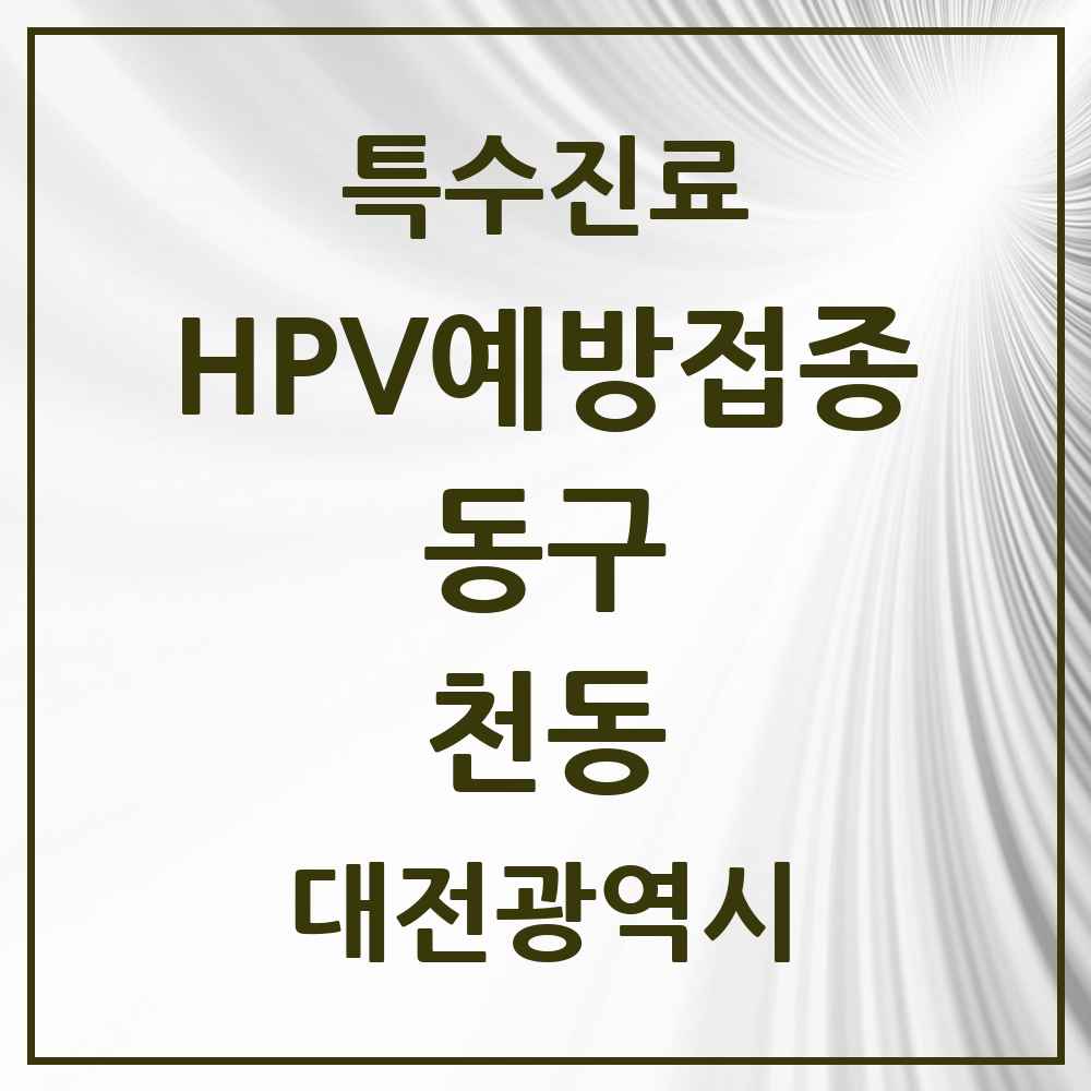 2025 대전광역시 동구 천동 HPV 예방접종사업 참여기관 의원·병원 목록 1곳
