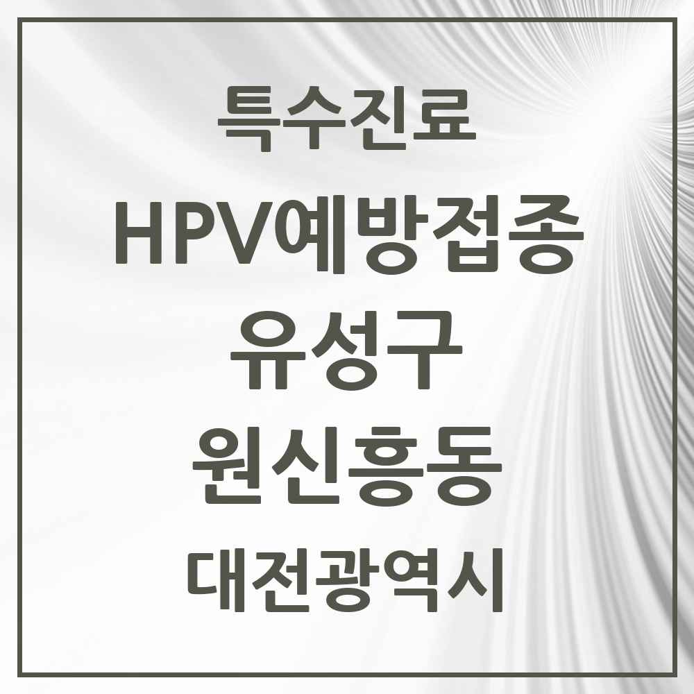 2025 대전광역시 유성구 원신흥동 HPV 예방접종사업 참여기관 의원·병원 목록 2곳