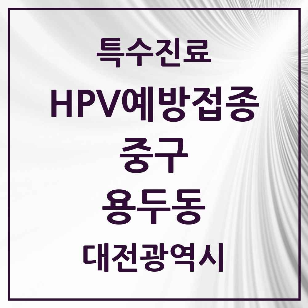 2025 대전광역시 중구 용두동 HPV 예방접종사업 참여기관 의원·병원 목록 1곳