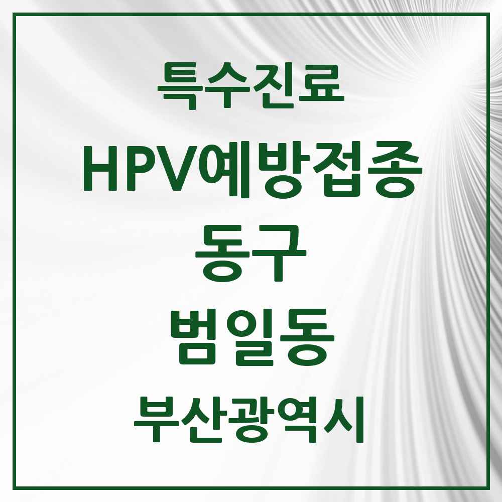 2025 부산광역시 동구 범일동 HPV 예방접종사업 참여기관 의원·병원 목록 1곳