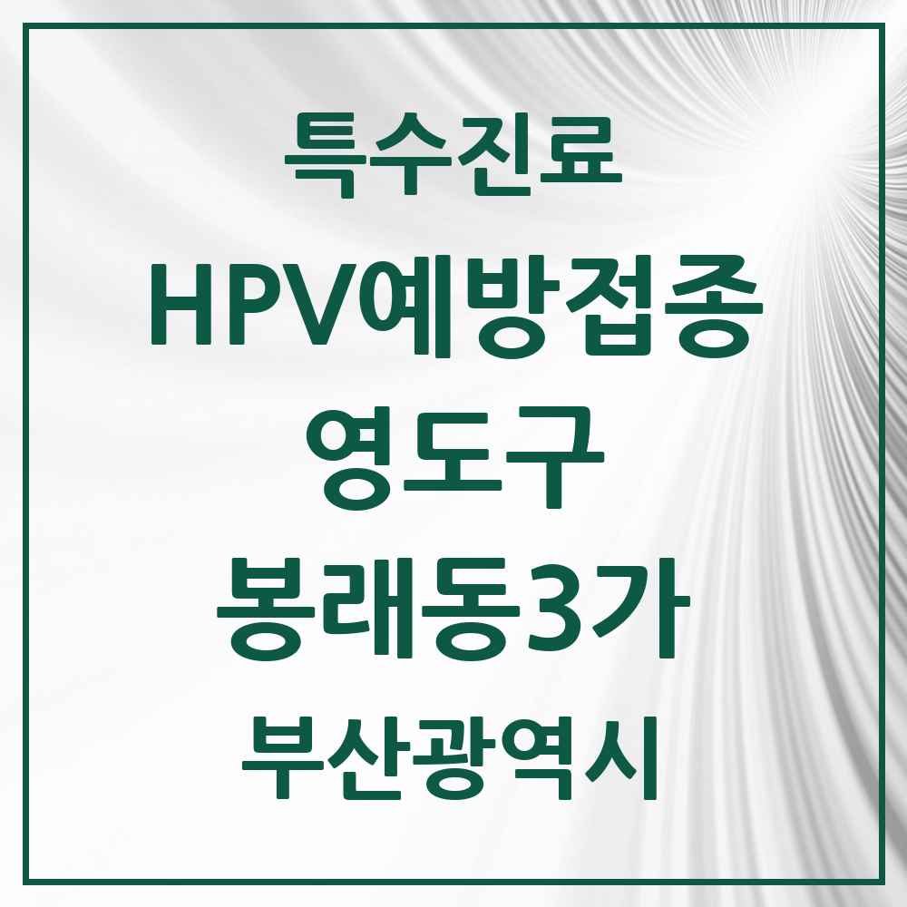 2025 부산광역시 영도구 봉래동3가 HPV 예방접종사업 참여기관 의원·병원 목록 2곳