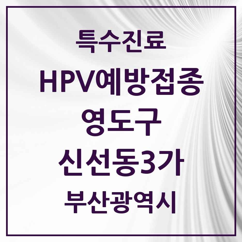 2025 부산광역시 영도구 신선동3가 HPV 예방접종사업 참여기관 의원·병원 목록 1곳