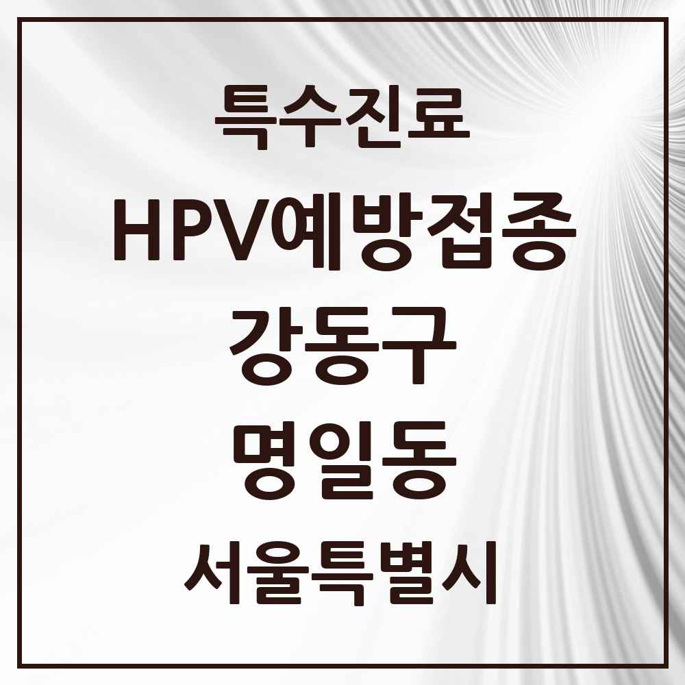 2025 서울특별시 강동구 명일동 HPV 예방접종사업 참여기관 의원·병원 목록 10곳