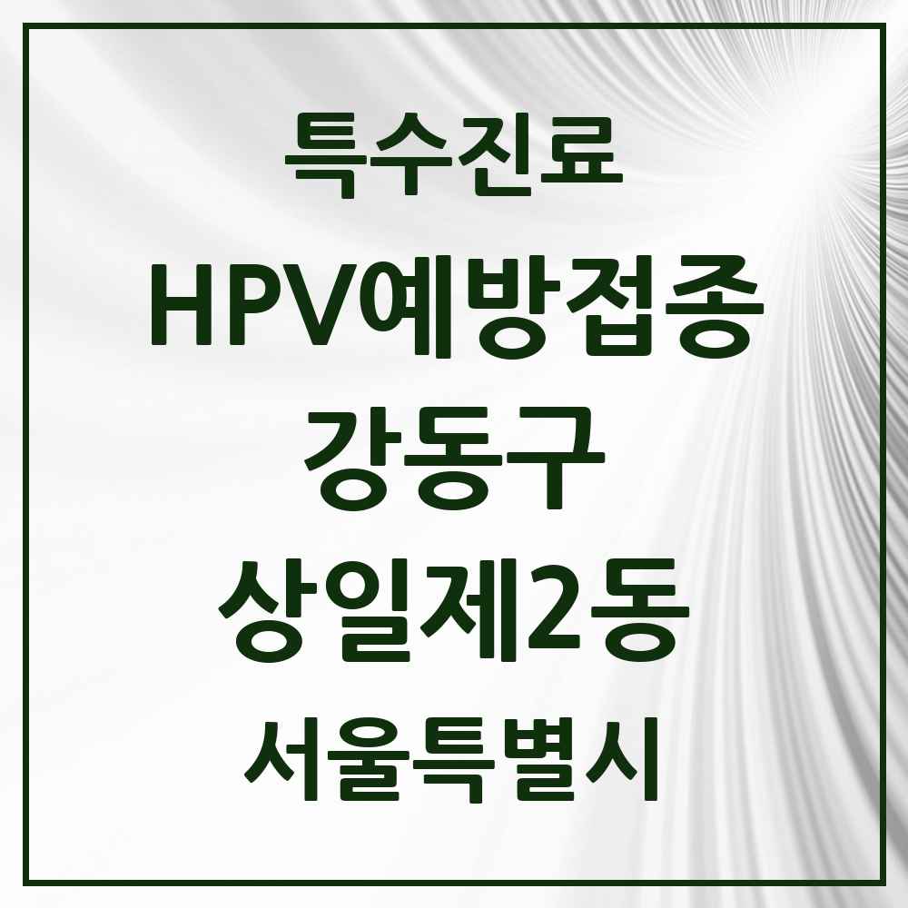 2025 서울특별시 강동구 상일제2동 HPV 예방접종사업 참여기관 의원·병원 목록 1곳