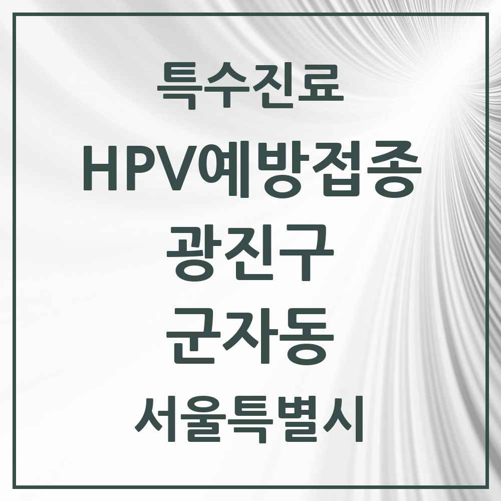 2025 서울특별시 광진구 군자동 HPV 예방접종사업 참여기관 의원·병원 목록 5곳