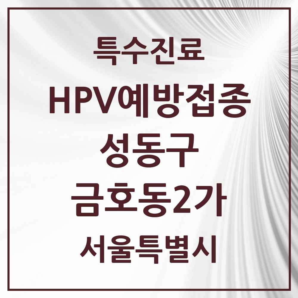 2025 서울특별시 성동구 금호동2가 HPV 예방접종사업 참여기관 의원·병원 목록 2곳