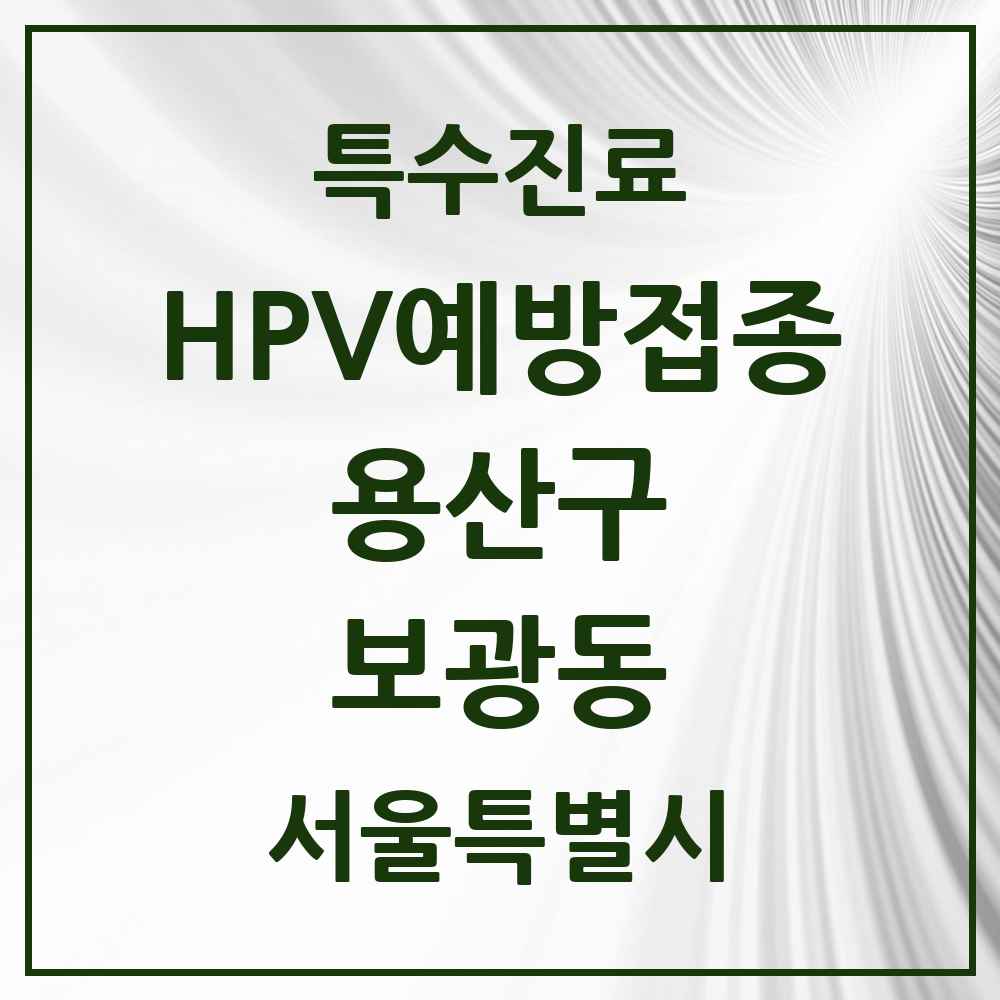 2025 서울특별시 용산구 보광동 HPV 예방접종사업 참여기관 의원·병원 목록 2곳