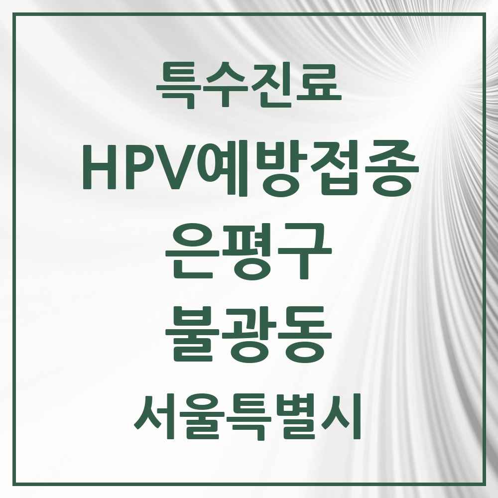 2025 서울특별시 은평구 불광동 HPV 예방접종사업 참여기관 의원·병원 목록 7곳