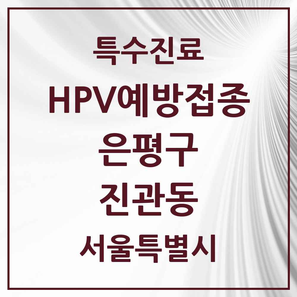 2025 서울특별시 은평구 진관동 HPV 예방접종사업 참여기관 의원·병원 목록 10곳