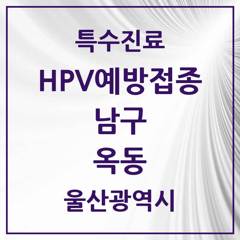 2025 울산광역시 남구 옥동 HPV 예방접종사업 참여기관 의원·병원 목록 4곳
