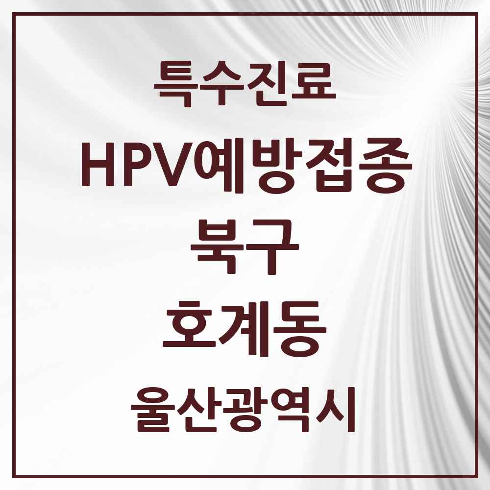 2025 울산광역시 북구 호계동 HPV 예방접종사업 참여기관 의원·병원 목록 4곳