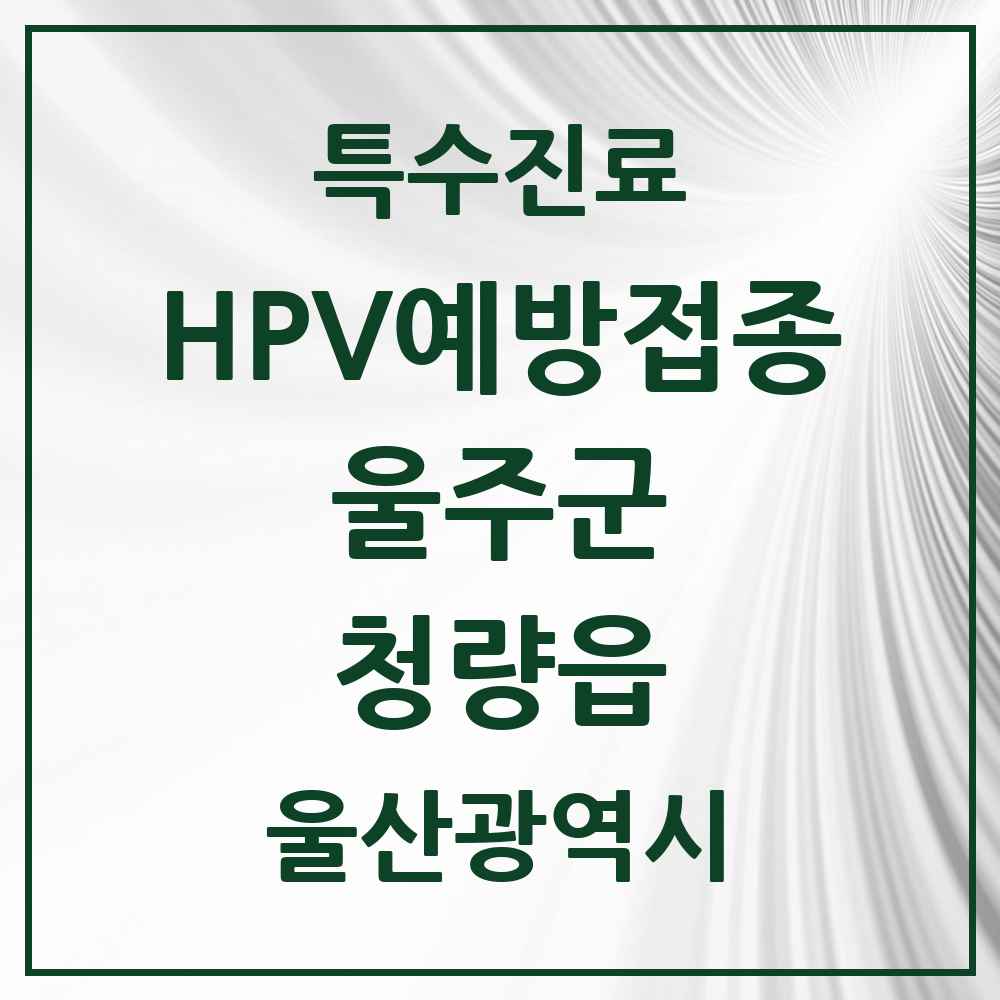 2025 울산광역시 울주군 청량읍 HPV 예방접종사업 참여기관 의원·병원 목록 2곳
