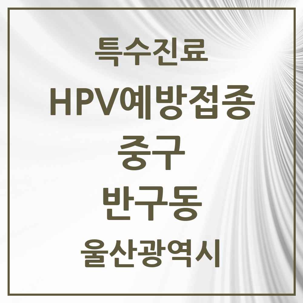 2025 울산광역시 중구 반구동 HPV 예방접종사업 참여기관 의원·병원 목록 4곳