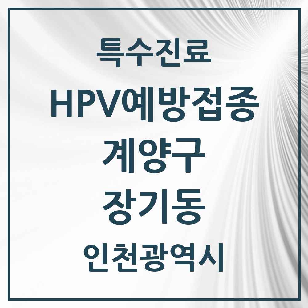 2025 인천광역시 계양구 장기동 HPV 예방접종사업 참여기관 의원·병원 목록 2곳