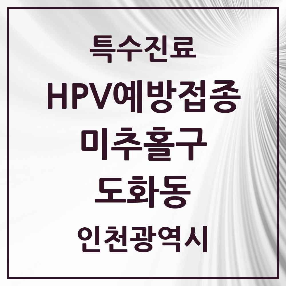 2025 인천광역시 미추홀구 도화동 HPV 예방접종사업 참여기관 의원·병원 목록 7곳