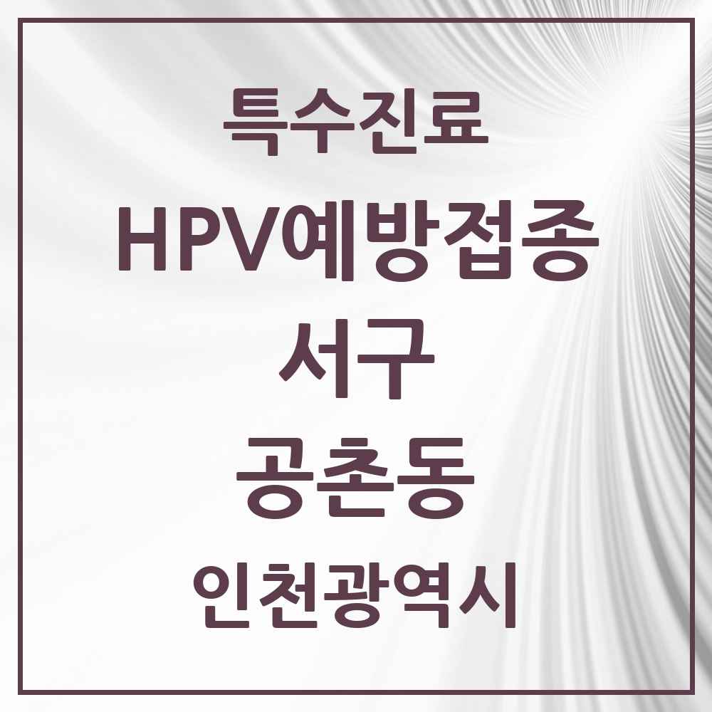 2025 인천광역시 서구 공촌동 HPV 예방접종사업 참여기관 의원·병원 목록 1곳