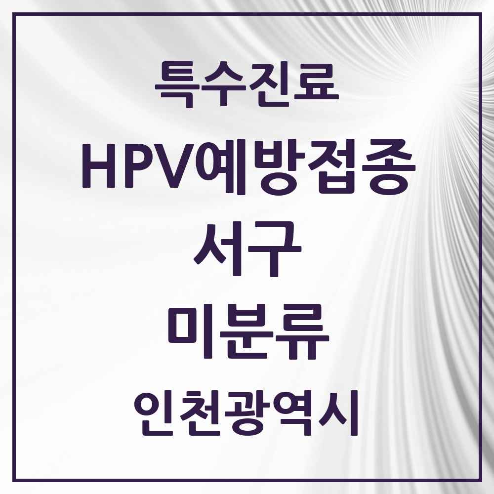 2025 인천광역시 서구 미분류 HPV 예방접종사업 참여기관 의원·병원 목록 3곳