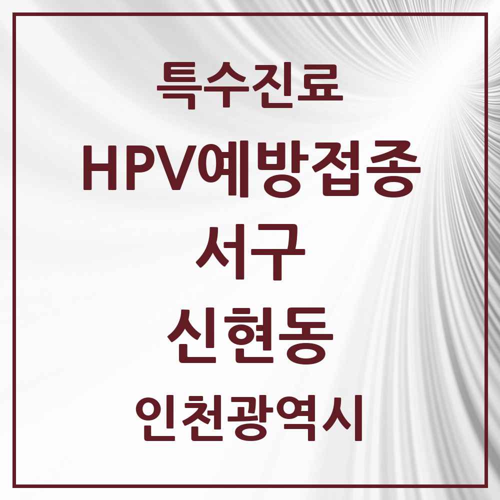 2025 인천광역시 서구 신현동 HPV 예방접종사업 참여기관 의원·병원 목록 6곳