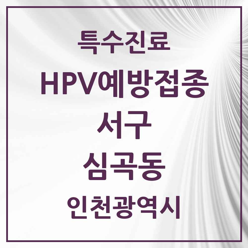 2025 인천광역시 서구 심곡동 HPV 예방접종사업 참여기관 의원·병원 목록 3곳