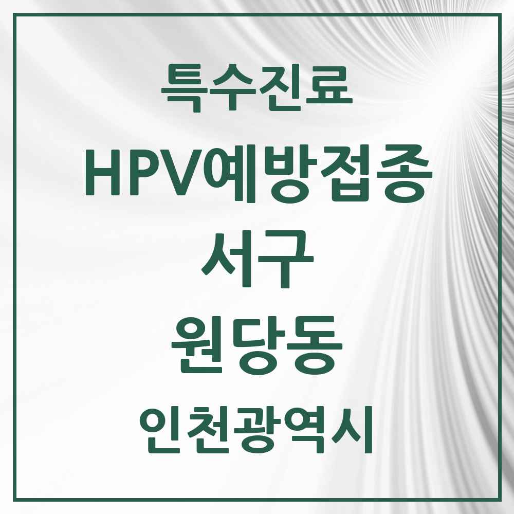 2025 인천광역시 서구 원당동 HPV 예방접종사업 참여기관 의원·병원 목록 16곳